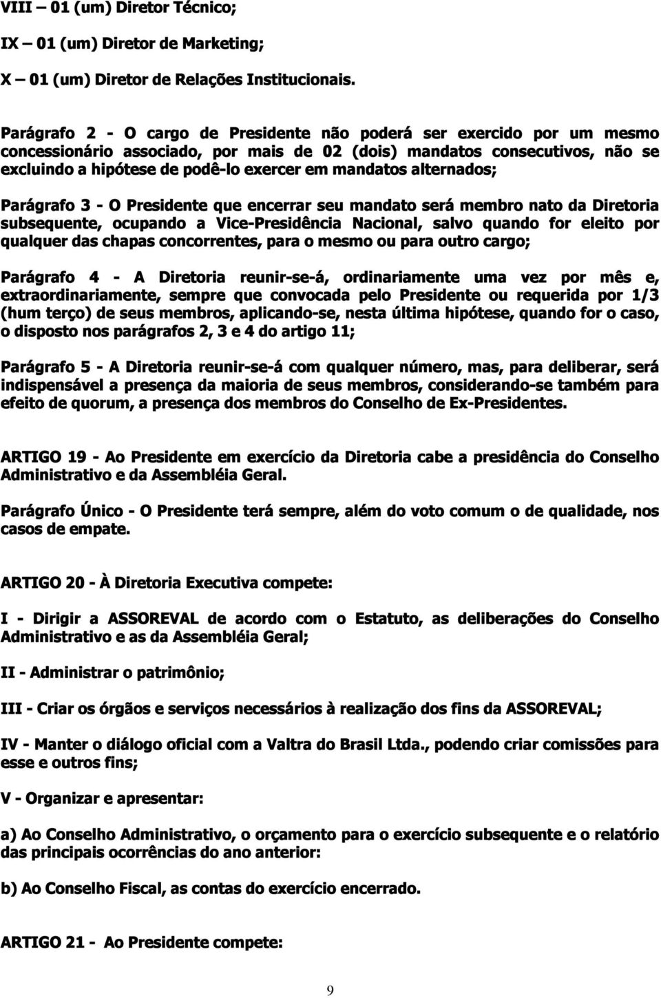 mandatos alternados; Parágrafo 3 O Presidente que encerrar seu mandato será membro nato da Diretoria subsequente, ocupando a Vice Presidência Nacional, salvo quando for eleito por qualquer das chapas