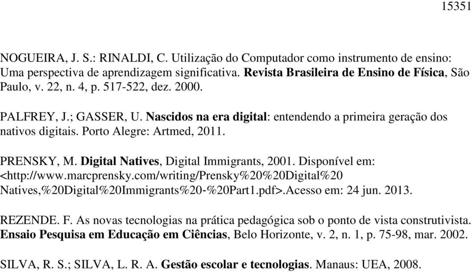 Digital Natives, Digital Immigrants, 2001. Disponível em: <http://www.marcprensky.com/writing/prensky%20%20digital%20 Natives,%20Digital%20Immigrants%20 %20Part1.pdf>.Acesso em: 24 jun. 2013. REZENDE.
