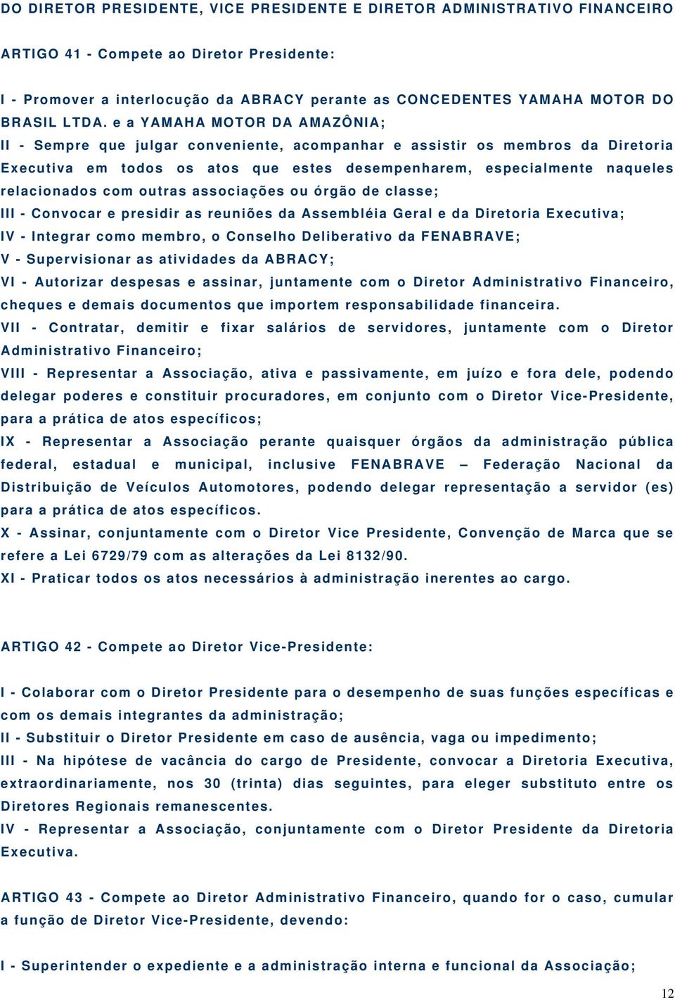 e a YAMAHA MOTOR DA AMAZÔNIA; II - Sempre que julgar conveniente, acompanhar e assistir os membros da Diretoria Executiva em todos os atos que estes desempenharem, especialmente naqueles relacionados