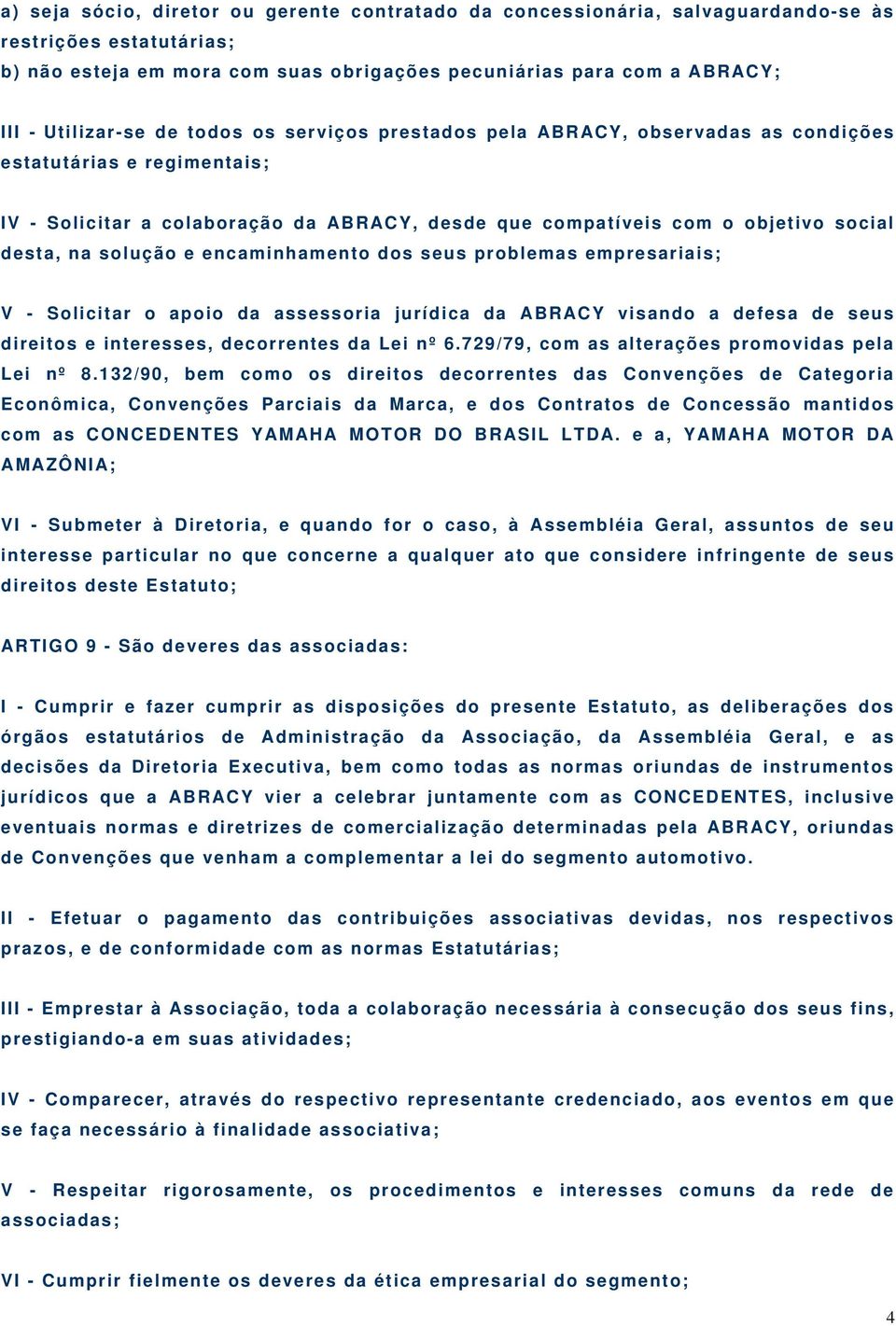 na solução e encaminhamento dos seus problemas empresariais; V - Solicitar o apoio da assessoria jurídica da ABRACY visando a defesa de seus direitos e interesses, decorrentes da Lei nº 6.