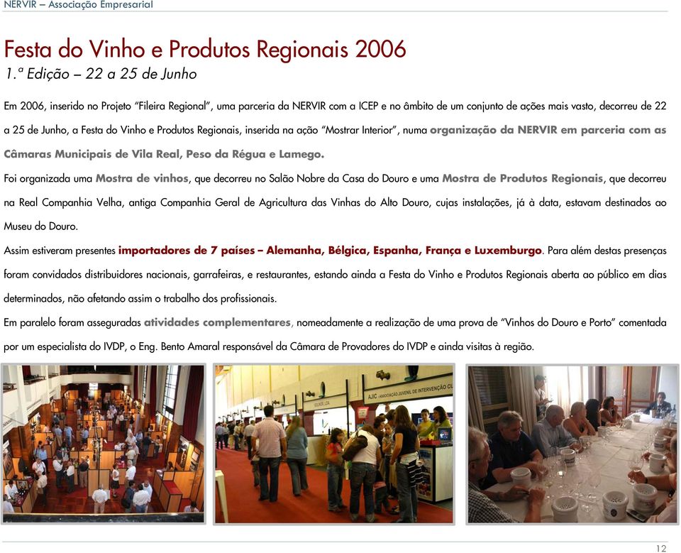 Vinho e Produtos Regionais, inserida na ação Mostrar Interior, numa organização da NERVIR em parceria com as Câmaras Municipais de Vila Real, Peso da Régua e Lamego.