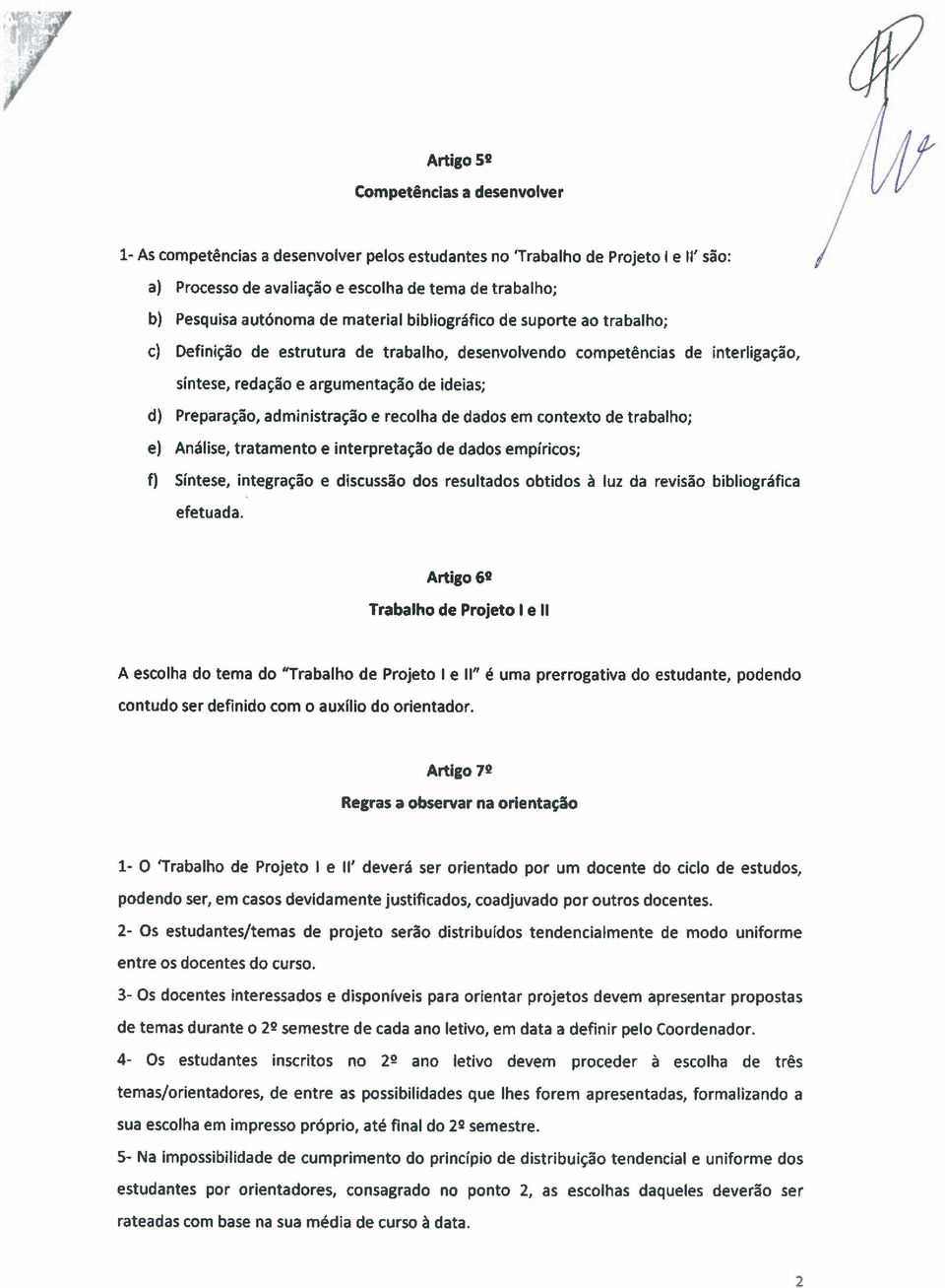 administração e recolha de dados em contexto de trabalho; e) Análise, tratamento e interpretação de dados empíricos; f) Síntese, integração e discussão dos resultados obtidos à luz da revisão