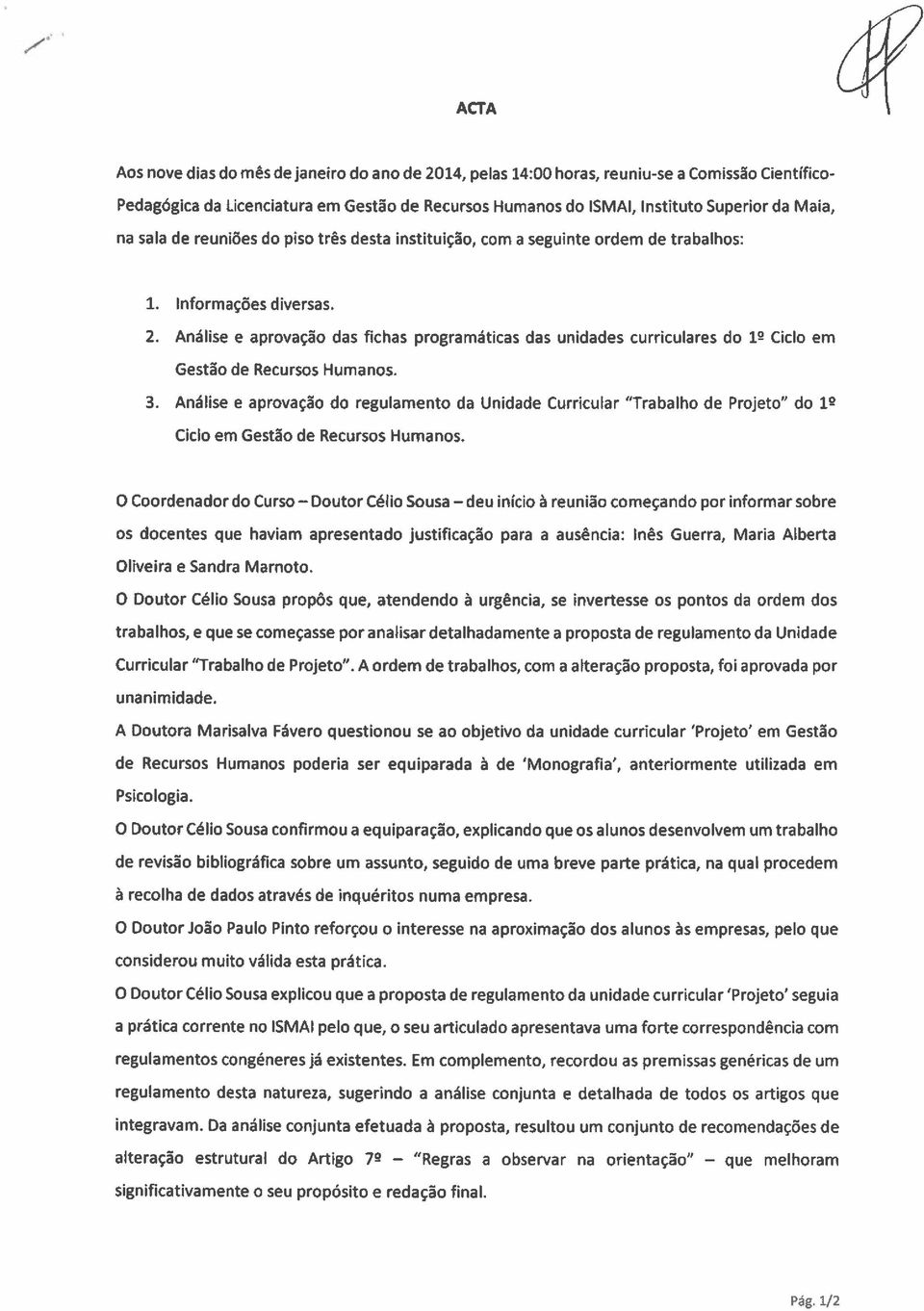 Análise e aprovação das fichas programáticas das unidades curriculares do 1~ Ciclo em Gestão de Recursos Humanos. 3.