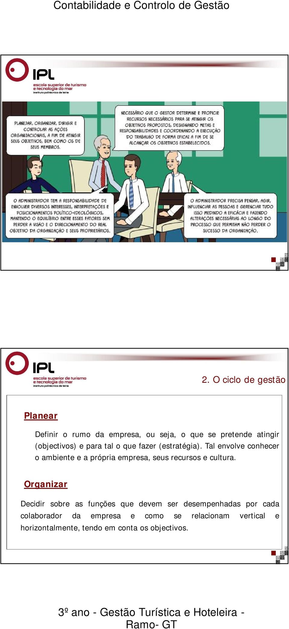 Tal envolve conhecer o ambiente e a própria empresa, seus recursos e cultura.