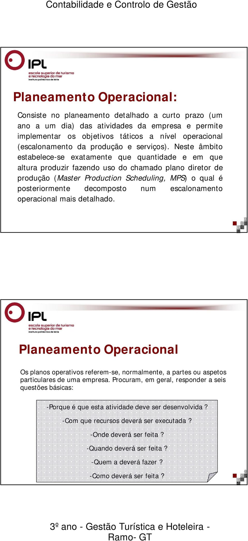 Neste âmbito estabelece-se exatamente que quantidade e em que altura produzir fazendo uso do chamado plano diretor de produção (Master Production Scheduling, MPS) o qual é posteriormente decomposto