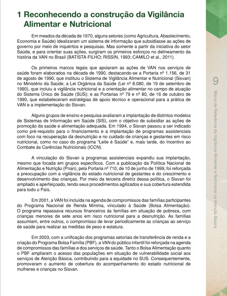 Mas somente a partir da iniciativa do setor Saúde, e para orientar suas ações, surgiram os primeiros esforços no delineamento da história da VAN no Brasil (BATISTA-FILHO; RISSIN, 1993; CAMILO et al.
