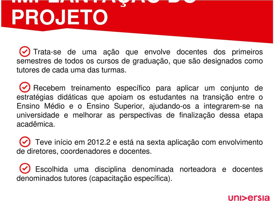 Recebem treinamento específico para aplicar um conjunto de estratégias didáticas que apoiam os estudantes na transição entre o Ensino Médio e o Ensino Superior,