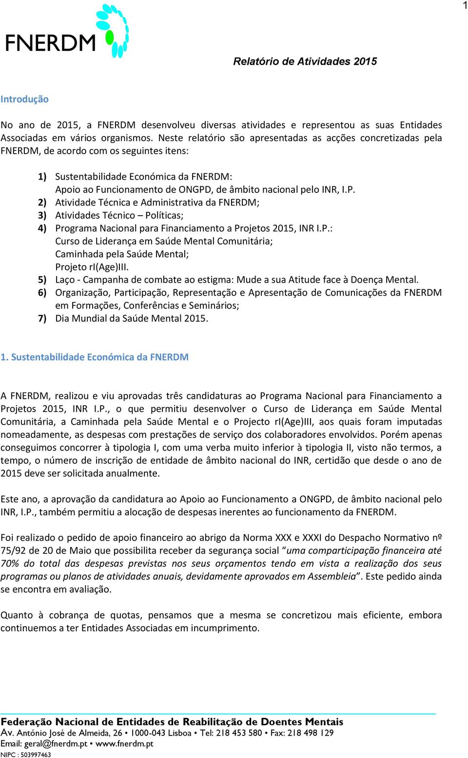 pelo INR, I.P. 2) Atividade Técnica e Administrativa da FNERDM; 3) Atividades Técnico Políticas; 4) Programa Nacional para Financiamento a Projetos 2015, INR I.P.: Curso de Liderança em Saúde Mental Comunitária; Caminhada pela Saúde Mental; Projeto ri(age)iii.