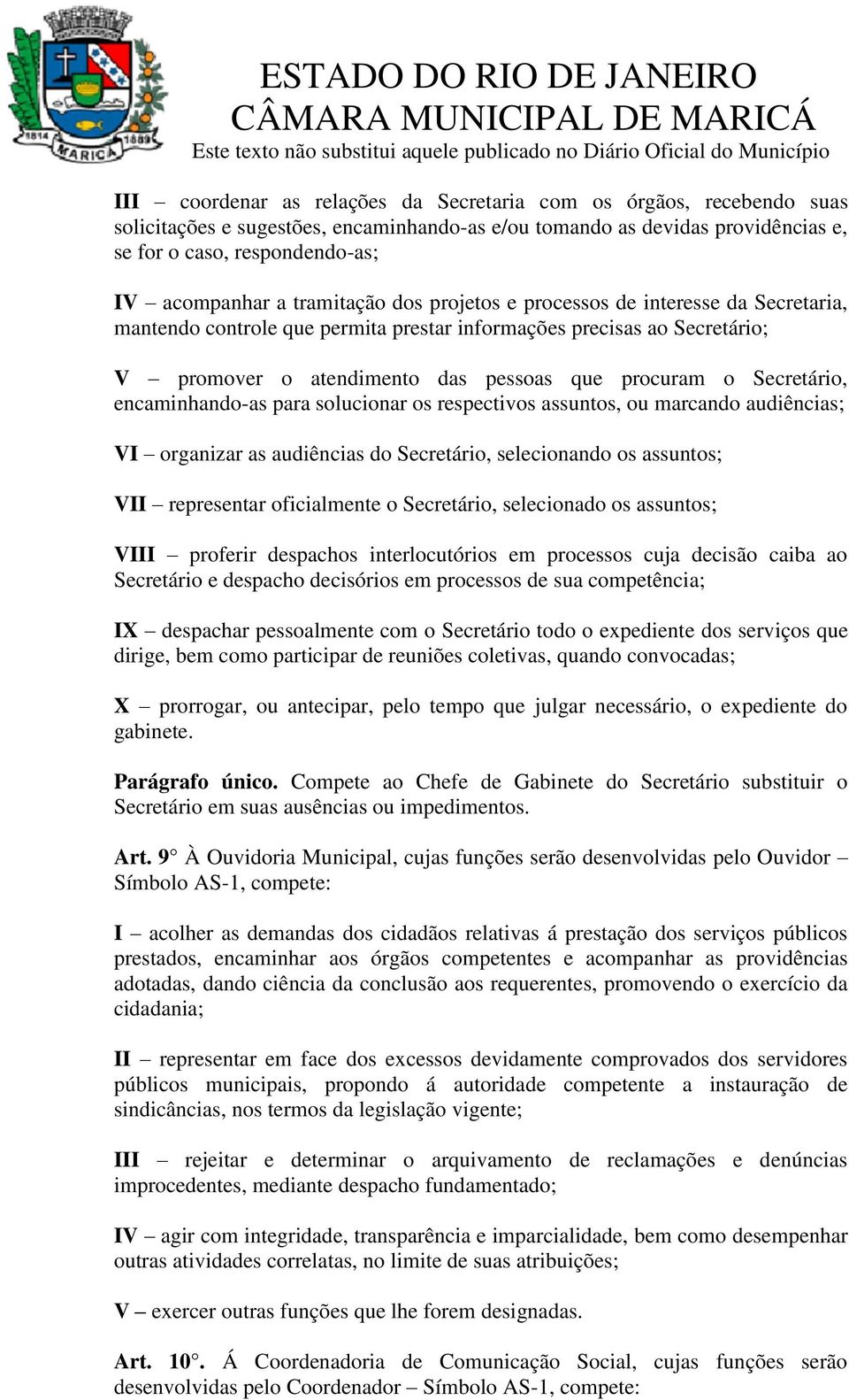 Secretário, encaminhando-as para solucionar os respectivos assuntos, ou marcando audiências; VI organizar as audiências do Secretário, selecionando os assuntos; VII representar oficialmente o