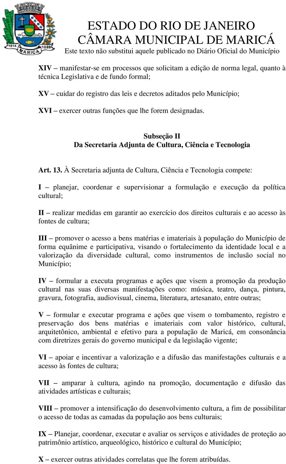 À Secretaria adjunta de Cultura, Ciência e Tecnologia compete: I planejar, coordenar e supervisionar a formulação e execução da política cultural; II realizar medidas em garantir ao exercício dos