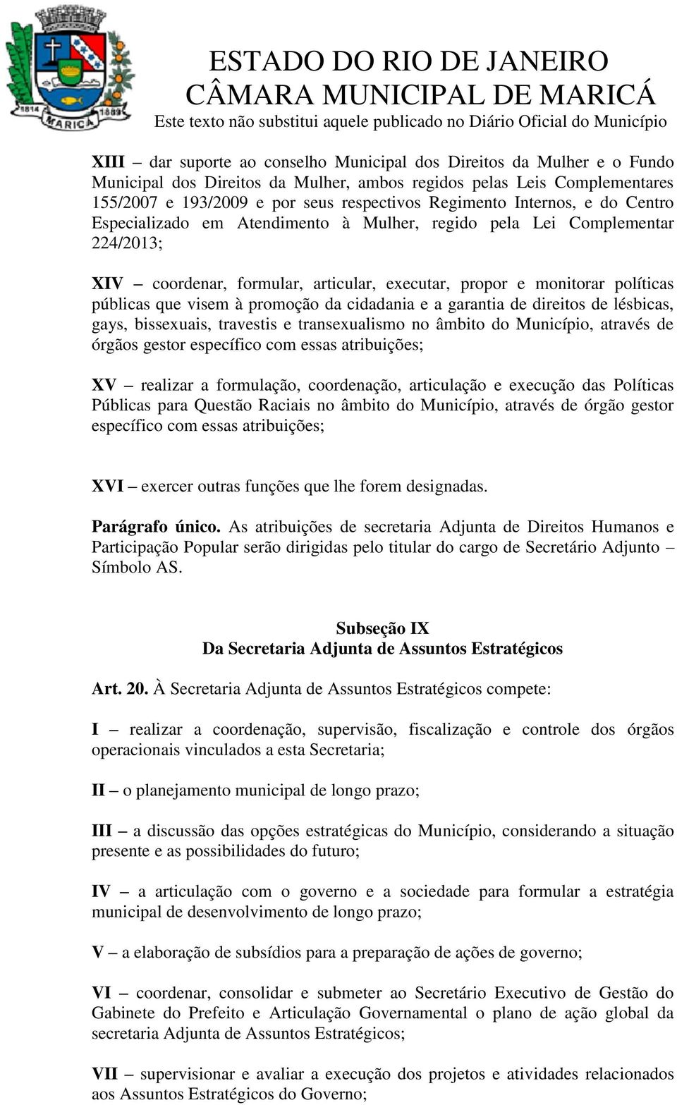 promoção da cidadania e a garantia de direitos de lésbicas, gays, bissexuais, travestis e transexualismo no âmbito do Município, através de órgãos gestor específico com essas atribuições; XV realizar