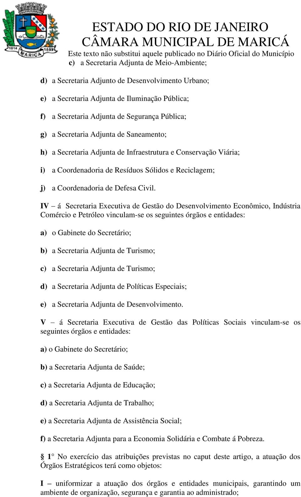 IV á Secretaria Executiva de Gestão do Desenvolvimento Econômico, Indústria Comércio e Petróleo vinculam-se os seguintes órgãos e entidades: a) o Gabinete do Secretário; b) a Secretaria Adjunta de