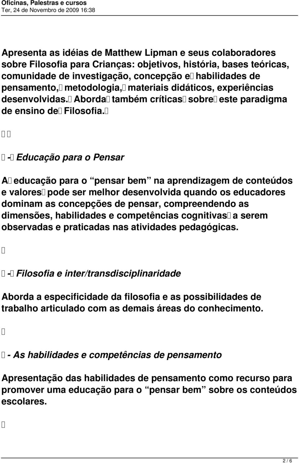 - Educação para o Pensar A educação para o pensar bem na aprendizagem de conteúdos e valores pode ser melhor desenvolvida quando os educadores dominam as concepções de pensar, compreendendo as