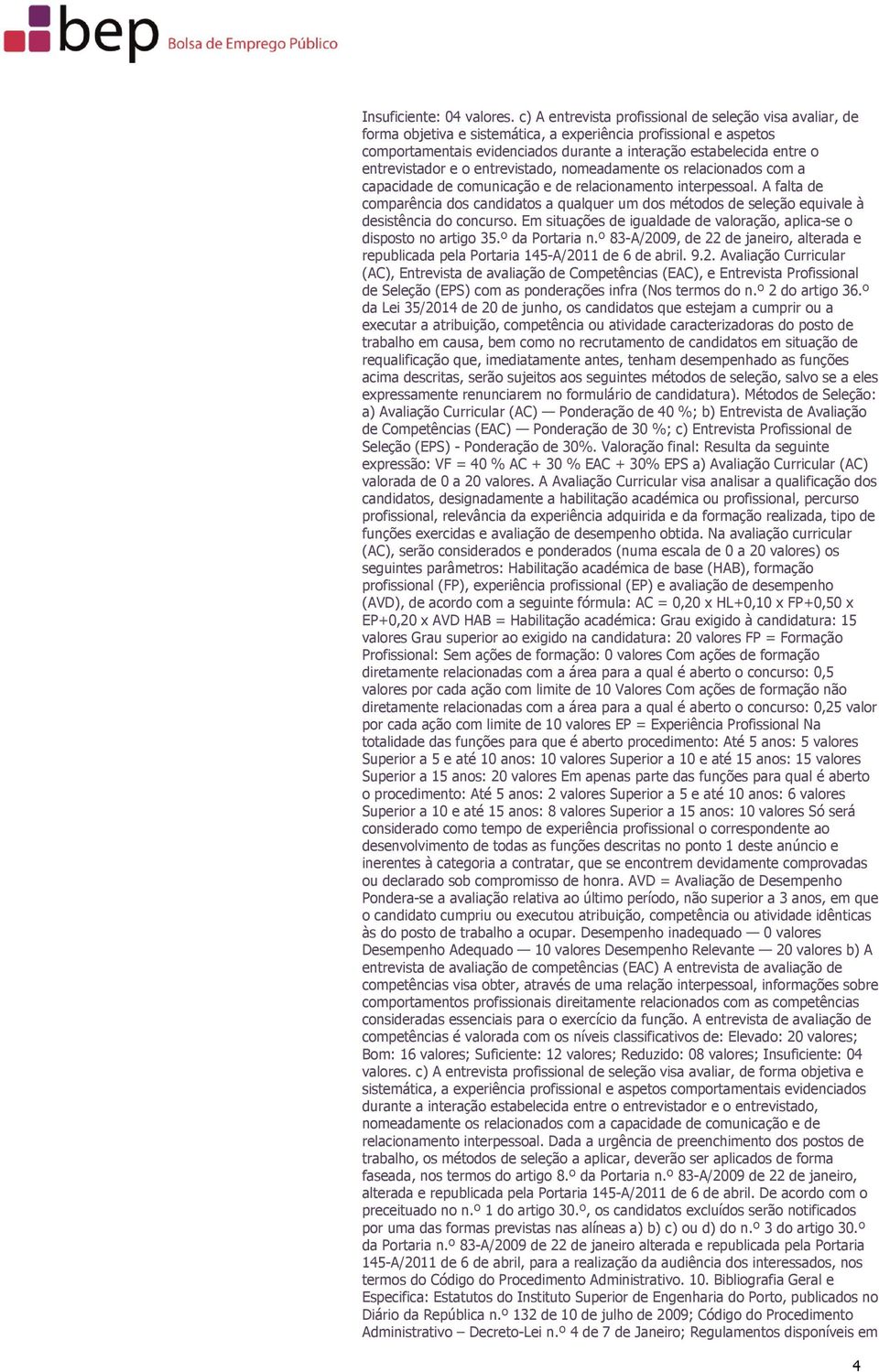 entrevistador e o entrevistado, nomeadamente os relacionados com a capacidade de comunicação e de relacionamento interpessoal.