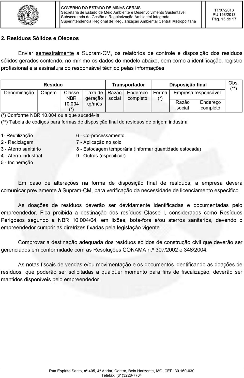 identificação, registro profissional e a assinatura do responsável técnico pelas informações. Resíduo Transportador Disposição final Obs.