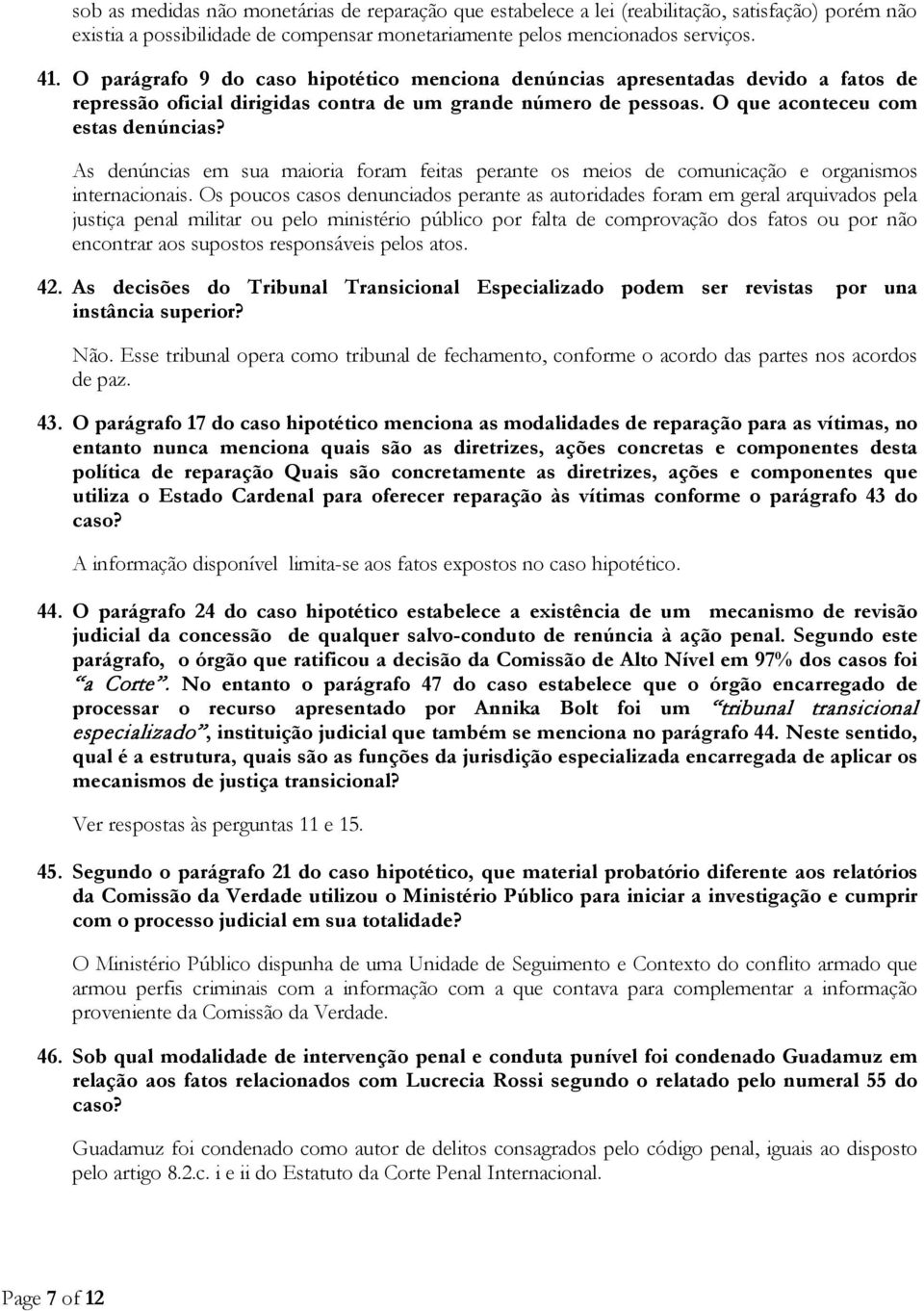 As denúncias em sua maioria foram feitas perante os meios de comunicação e organismos internacionais.