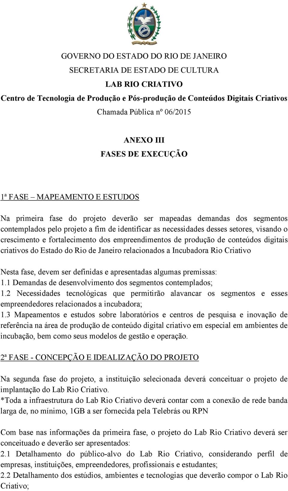 apresentadas algumas premissas: 1.1 Demandas de desenvolvimento dos segmentos contemplados; 1.