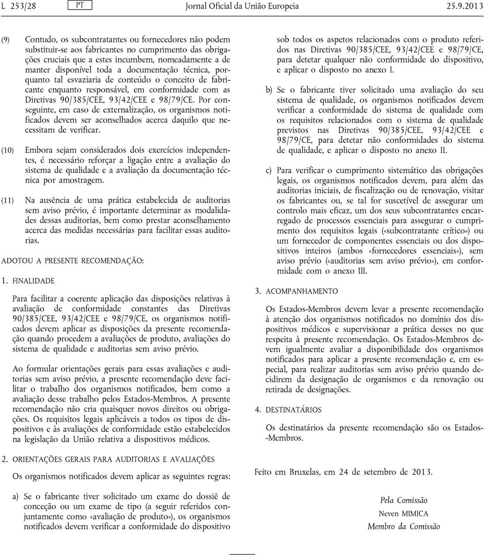 documentação técnica, porquanto tal esvaziaria de conteúdo o conceito de fabricante enquanto responsável, em conformidade com as Diretivas 90/385/CEE, 93/42/CEE e 98/79/CE.