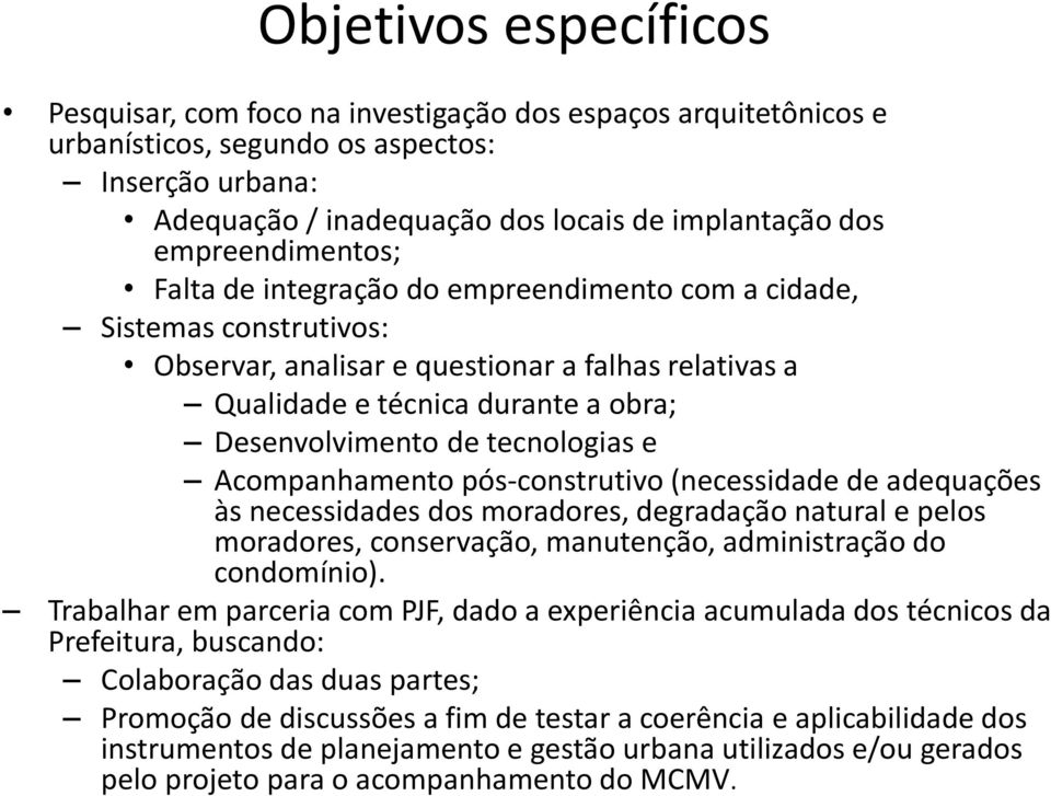 tecnologias e Acompanhamento pós-construtivo (necessidade de adequações às necessidades dos moradores, degradação natural e pelos moradores, conservação, manutenção, administração do condomínio).