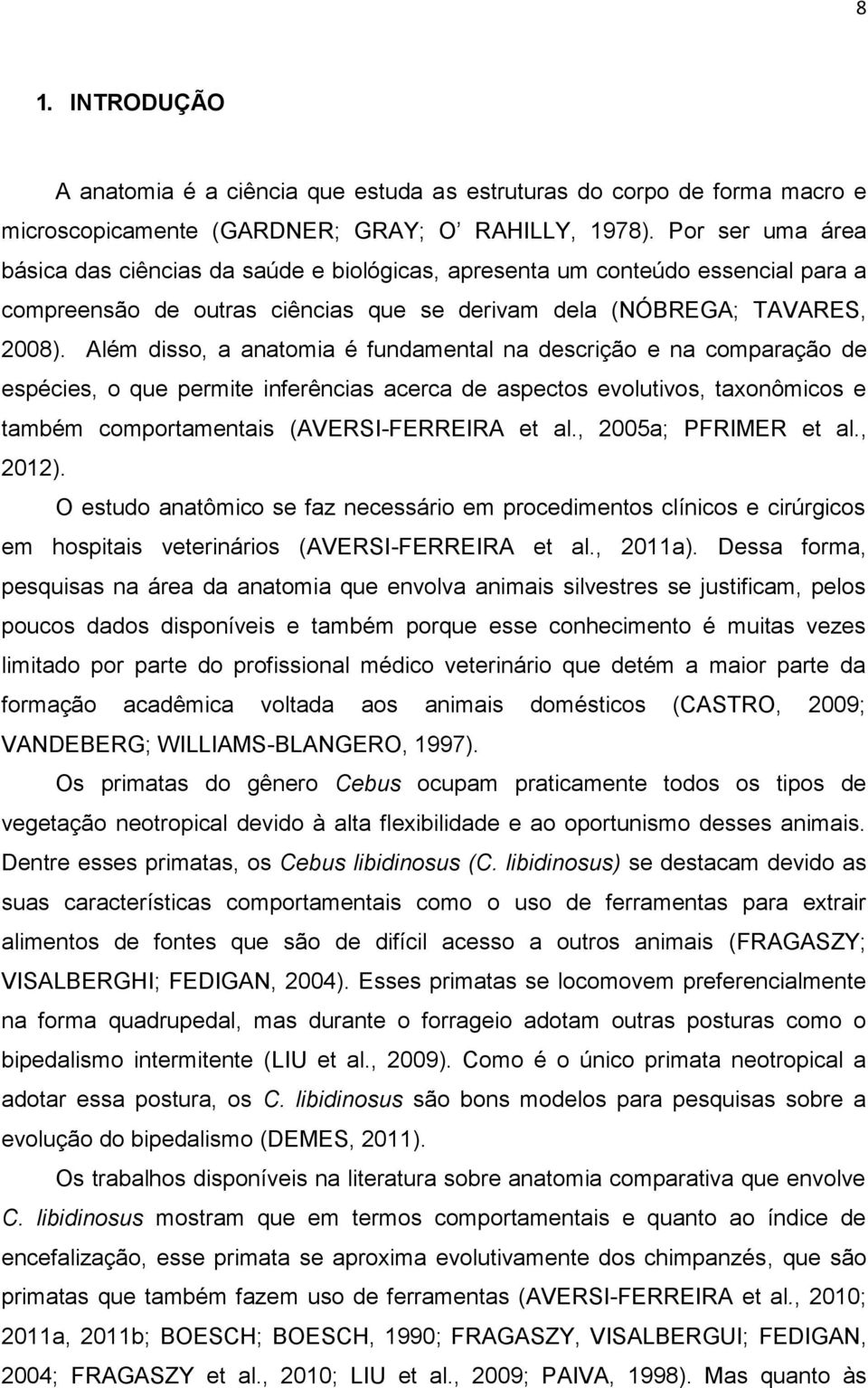 Além disso, a anatomia é fundamental na descrição e na comparação de espécies, o que permite inferências acerca de aspectos evolutivos, taxonômicos e também comportamentais (AVERSI-FERREIRA et al.