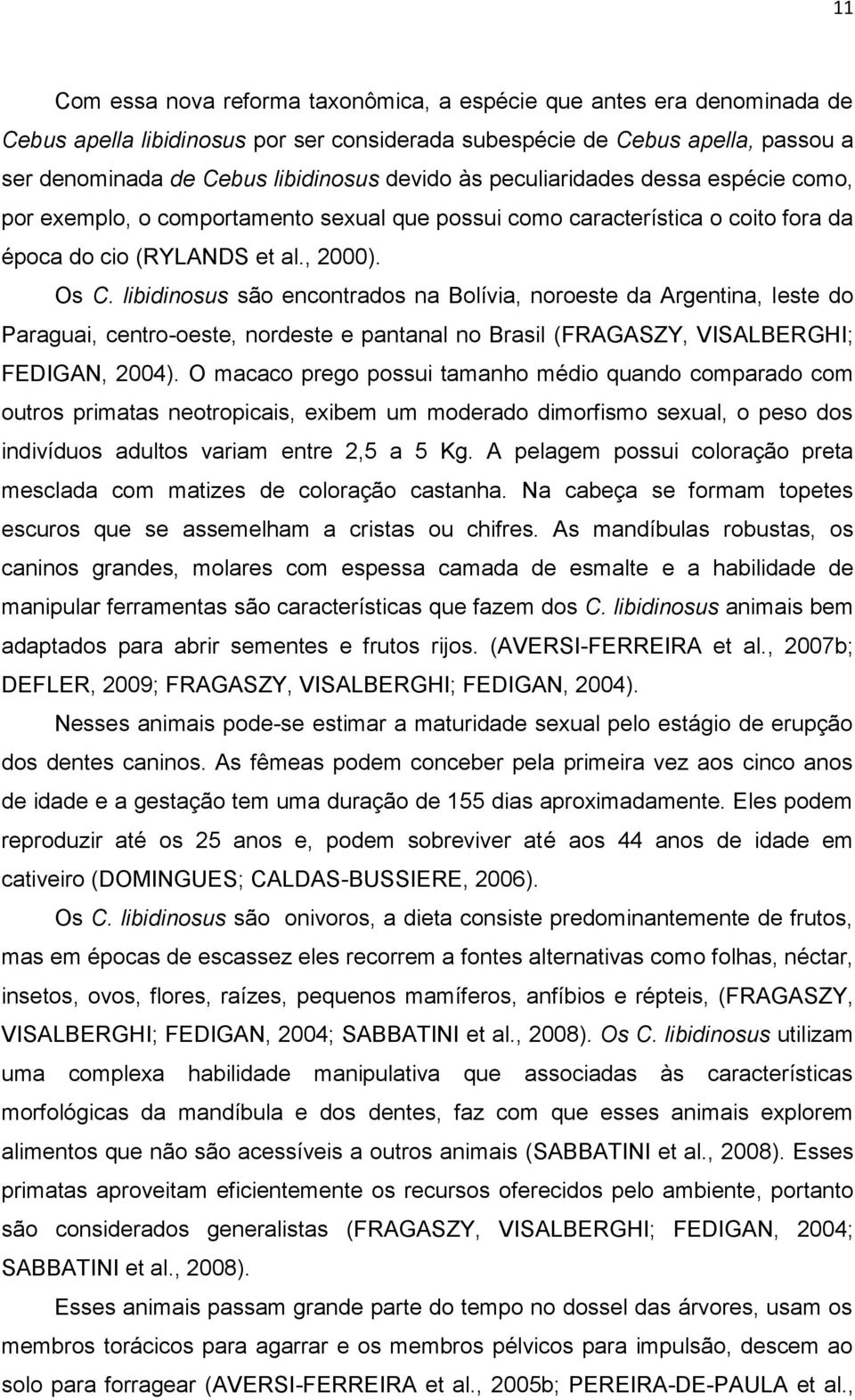 libidinosus são encontrados na Bolívia, noroeste da Argentina, leste do Paraguai, centro-oeste, nordeste e pantanal no Brasil (FRAGASZY, VISALBERGHI; FEDIGAN, 2004).