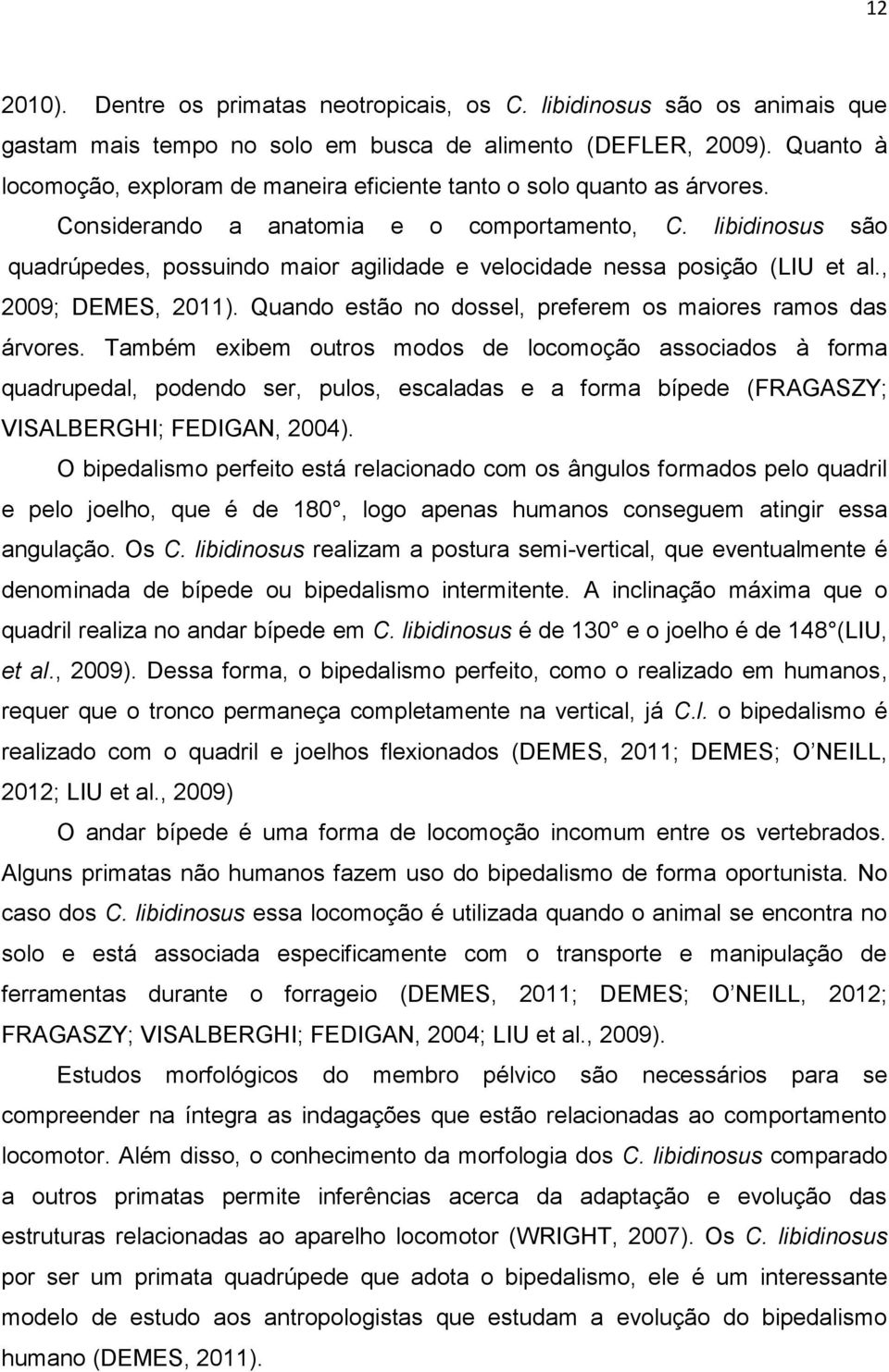 libidinosus são quadrúpedes, possuindo maior agilidade e velocidade nessa posição (LIU et al., 2009; DEMES, 2011). Quando estão no dossel, preferem os maiores ramos das árvores.