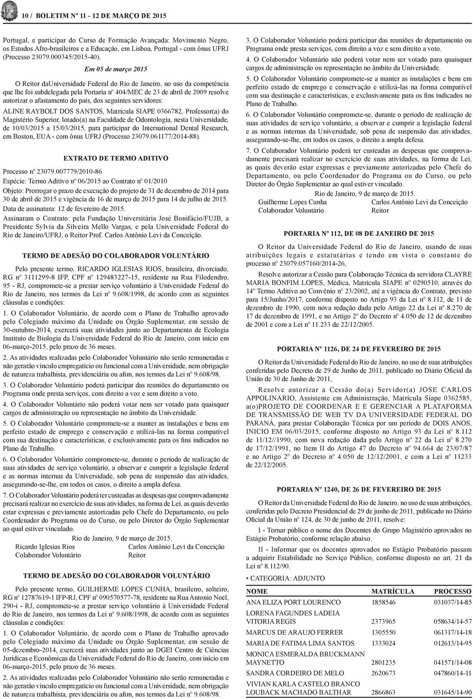 Em 05 de março 2015 O Reitor dauniversidade Federal do Rio de Janeiro, no uso da competência que lhe foi subdelegada pela Portaria nº 404/MEC de 23 de abril de 2009 resolve autorizar o afastamento do