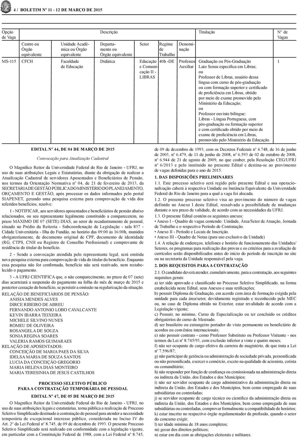 - ou LIBRAS Professor de Libras, usuário dessa língua com curso de pós-graduação ou com formação superior e certificado de proficiência em Libras, obtido por meio de exame promovido pelo Ministério