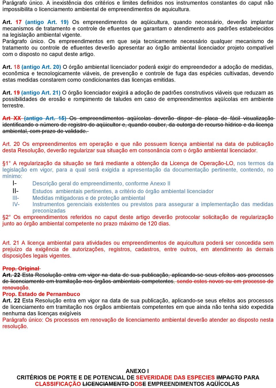 19) Os empreendimentos de aqüicultura, quando necessário, deverão implantar mecanismos de tratamento e controle de efluentes que garantam o atendimento aos padrões estabelecidos na legislação