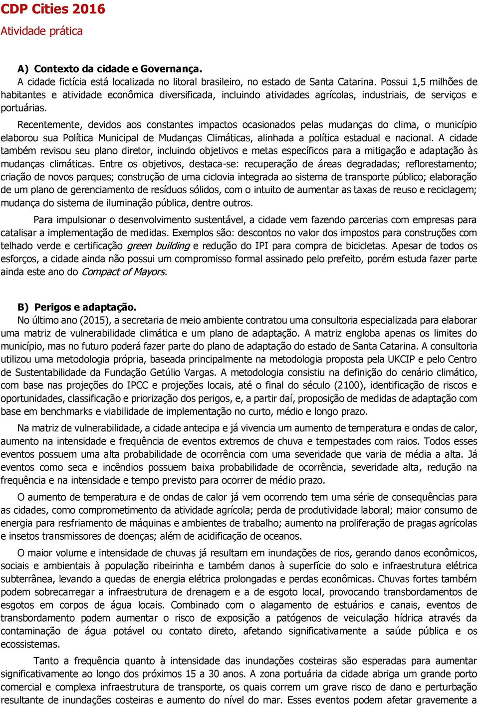 Recentemente, devidos aos constantes impactos ocasionados pelas mudanças do clima, o município elaborou sua Política Municipal de Mudanças Climáticas, alinhada a política estadual e nacional.