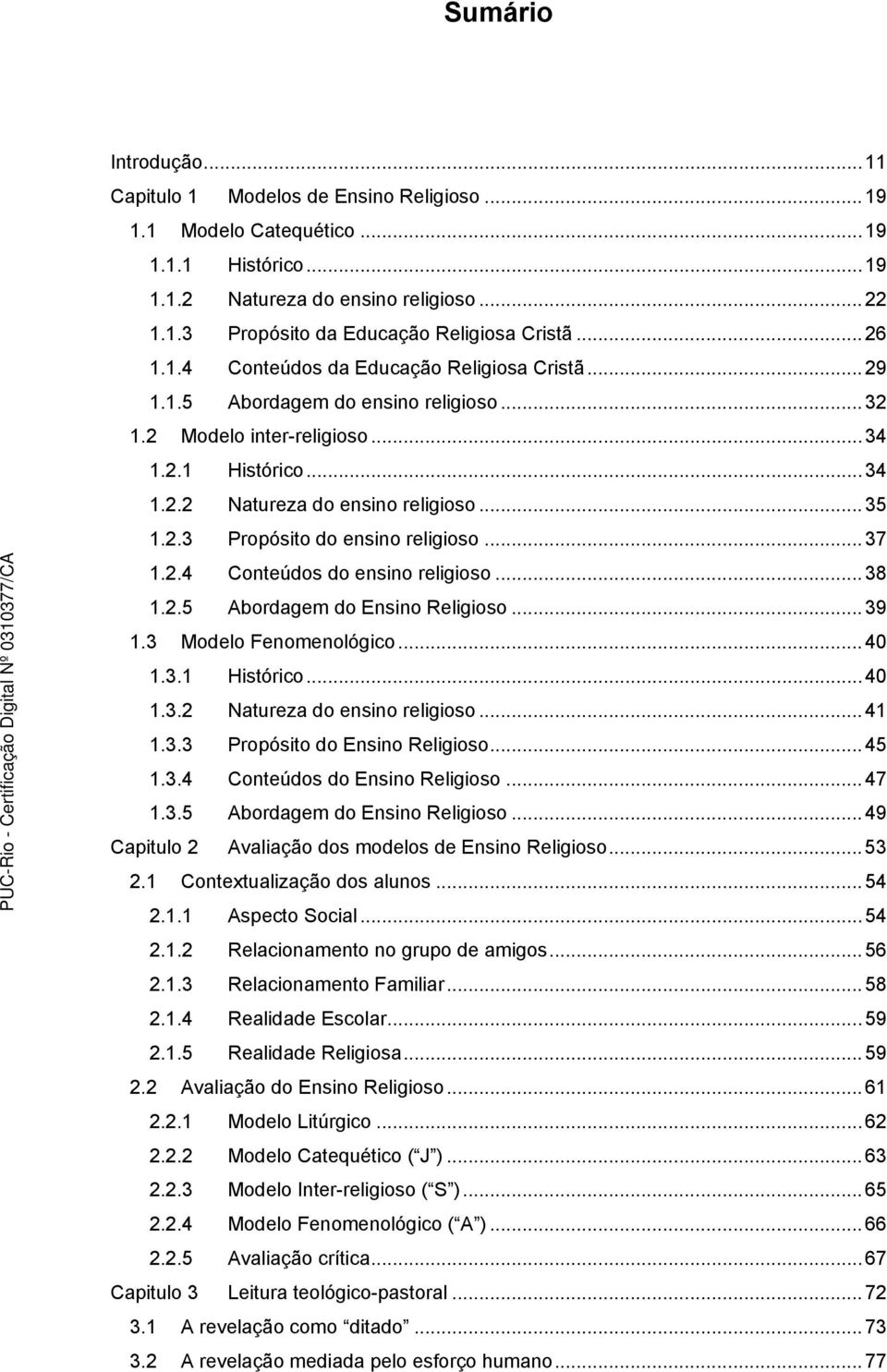 ..37 1.2.4 Conteúdos do ensino religioso...38 1.2.5 Abordagem do Ensino Religioso...39 1.3 Modelo Fenomenológico...40 1.3.1 Histórico...40 1.3.2 Natureza do ensino religioso...41 1.3.3 Propósito do Ensino Religioso.