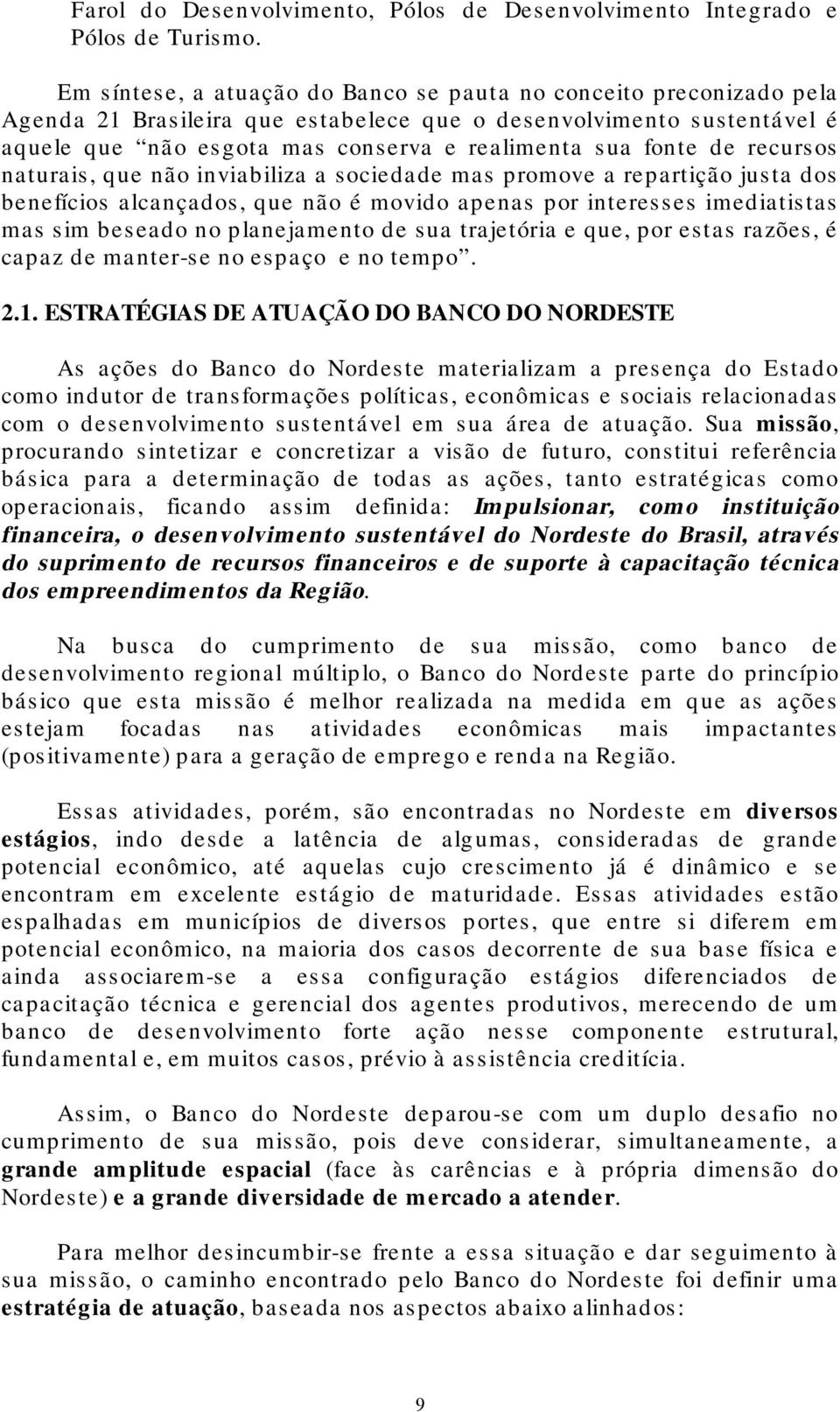 de recursos naturais, que não inviabiliza a sociedade mas promove a repartição justa dos benefícios alcançados, que não é movido apenas por interesses imediatistas mas sim beseado no planejamento de