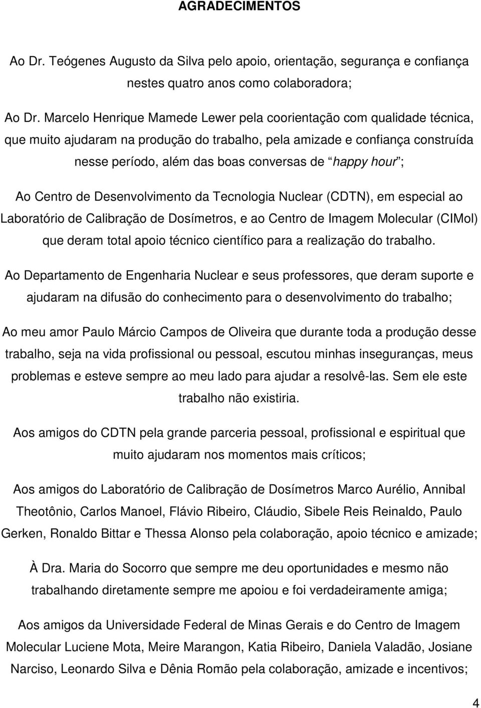 hour ; Ao Centro de Desenvolvimento da Tecnologia Nuclear (CDTN), em especial ao Laboratório de Calibração de Dosímetros, e ao Centro de Imagem Molecular (CIMol) que deram total apoio técnico