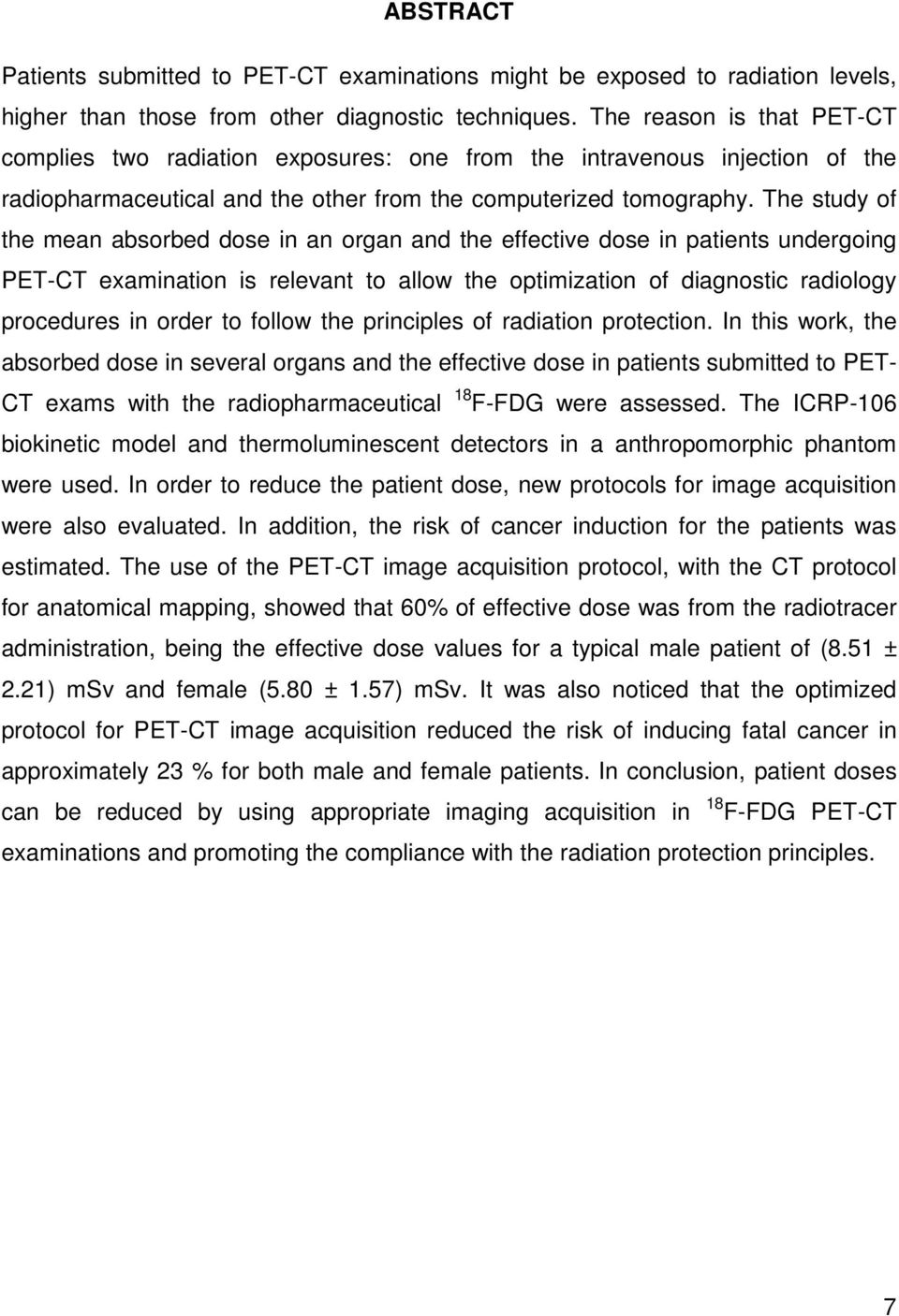 The study of the mean absorbed dose in an organ and the effective dose in patients undergoing PET-CT examination is relevant to allow the optimization of diagnostic radiology procedures in order to