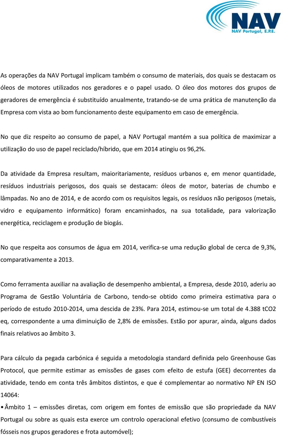 emergência. No que diz respeito ao consumo de papel, a NAV Portugal mantém a sua política de maximizar a utilização do uso de papel reciclado/híbrido, que em 2014 atingiu os 96,2%.