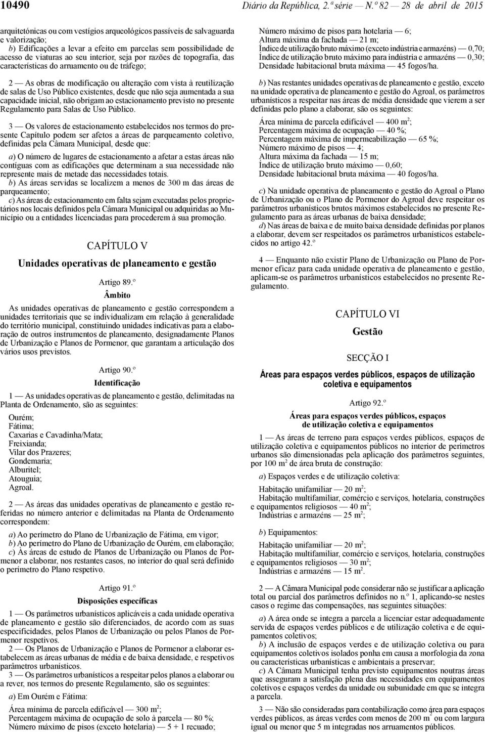 seu interior, seja por razões de topografia, das características do arruamento ou de tráfego; 2 As obras de modificação ou alteração com vista à reutilização de salas de Uso Público existentes, desde