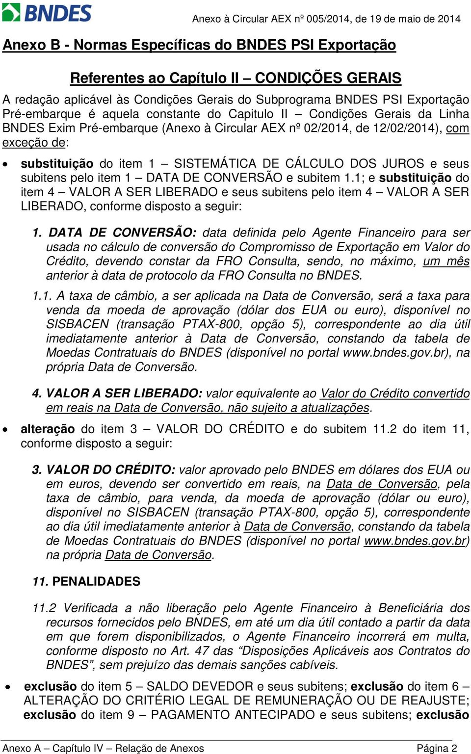 seus subitens pelo item 1 DATA DE CONVERSÃO e subitem 1.1; e substituição do item 4 VALOR A SER LIBERADO e seus subitens pelo item 4 VALOR A SER LIBERADO, conforme disposto a seguir: 1.