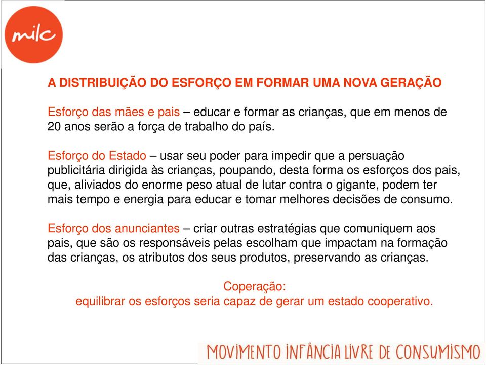 lutar contra o gigante, podem ter mais tempo e energia para educar e tomar melhores decisões de consumo.