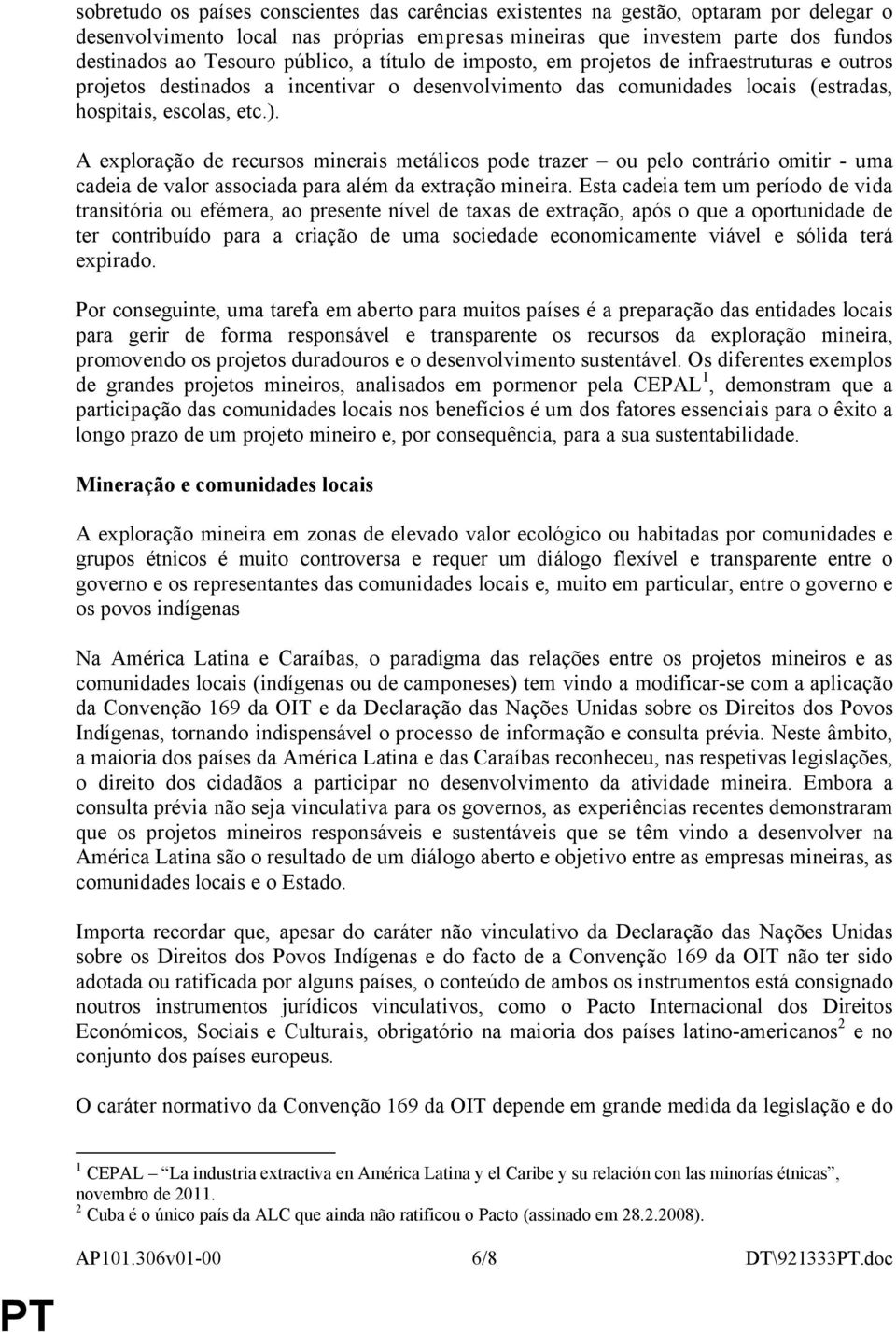 A exploração de recursos minerais metálicos pode trazer ou pelo contrário omitir - uma cadeia de valor associada para além da extração mineira.