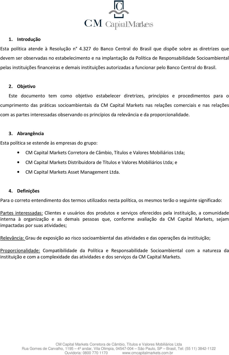 financeiras e demais instituições autorizadas a funcionar pelo Banco Central do Brasil. 2.