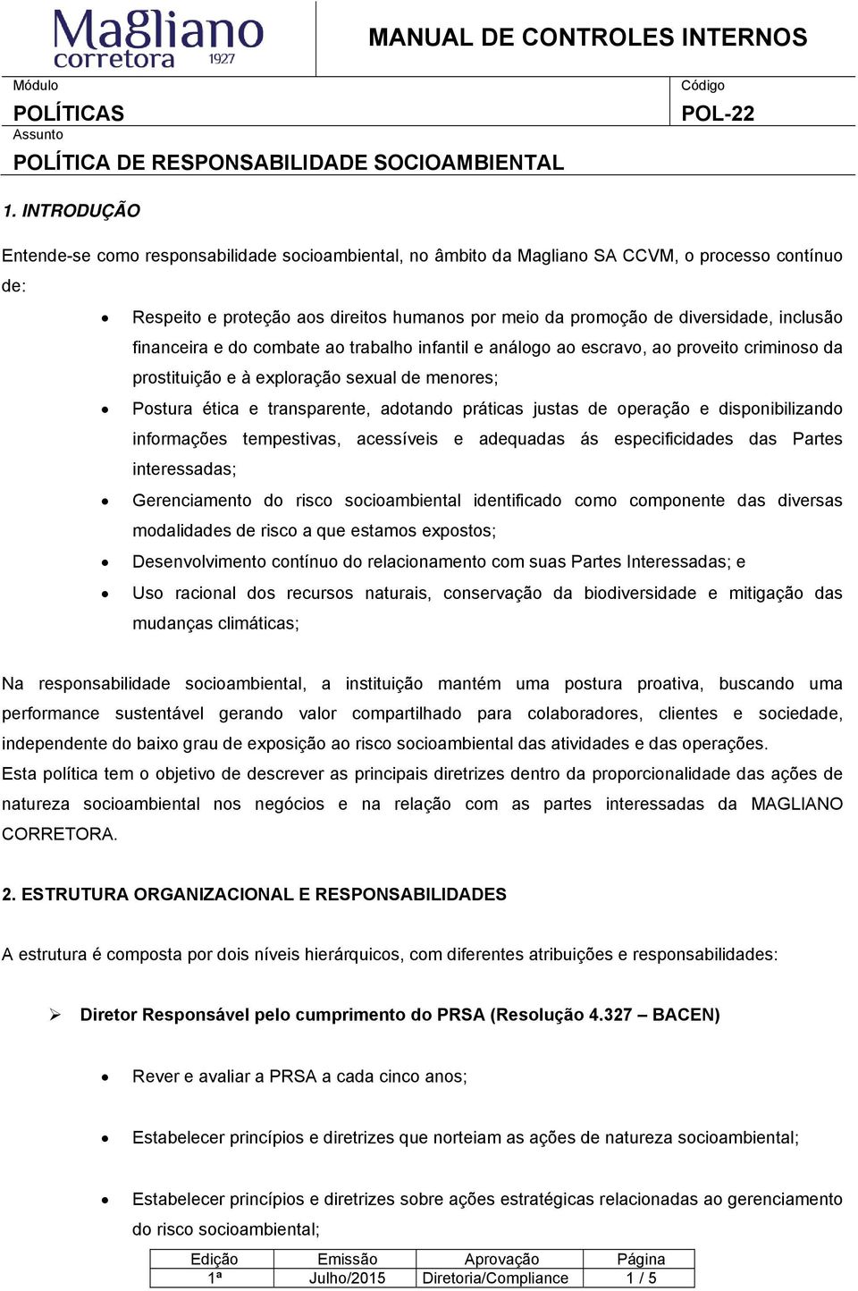 justas de operação e disponibilizando informações tempestivas, acessíveis e adequadas ás especificidades das Partes interessadas; Gerenciamento do risco socioambiental identificado como componente