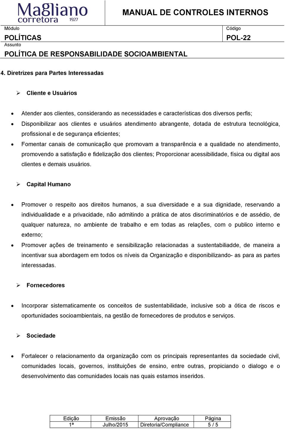 e fidelização dos clientes; Proporcionar acessibilidade, física ou digital aos clientes e demais usuários.