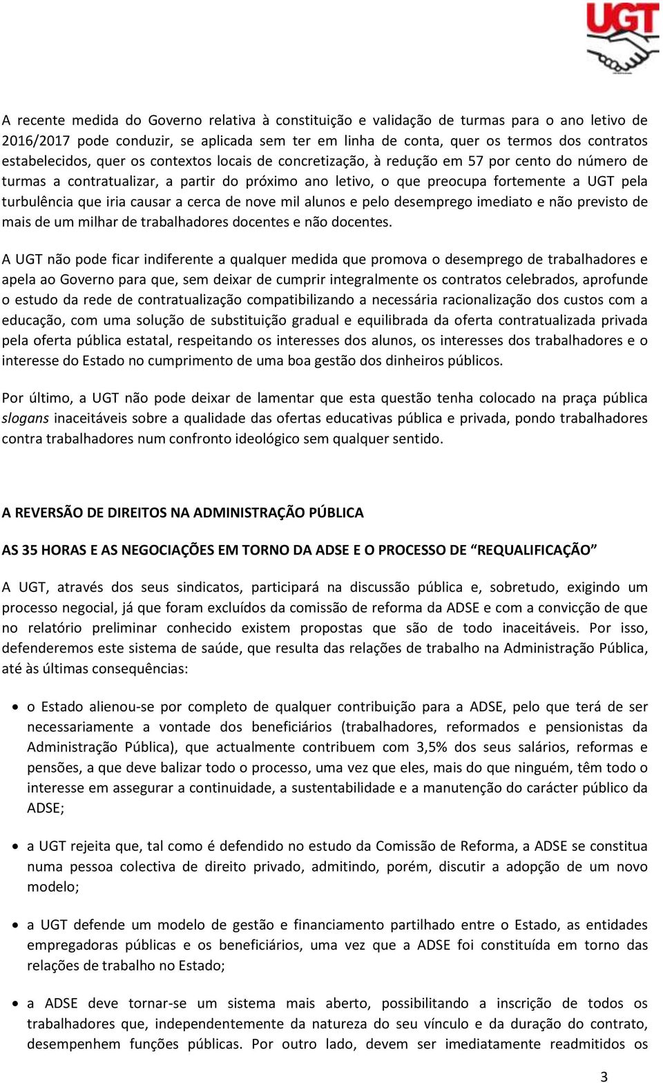 turbulência que iria causar a cerca de nove mil alunos e pelo desemprego imediato e não previsto de mais de um milhar de trabalhadores docentes e não docentes.