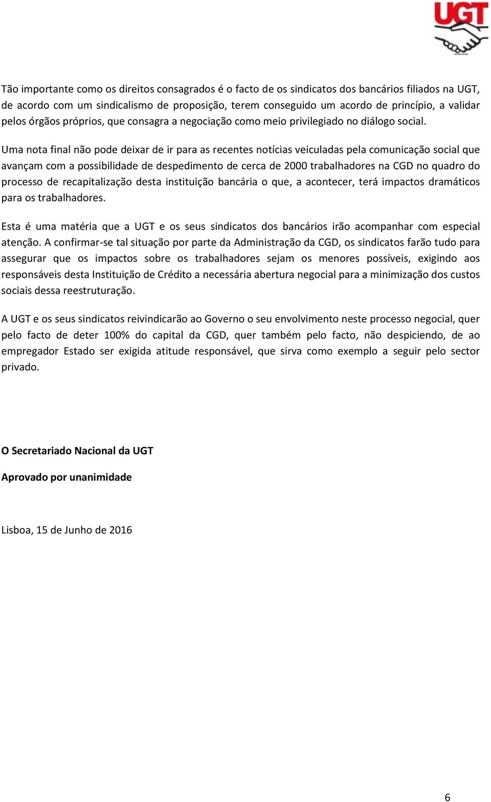 Uma nota final não pode deixar de ir para as recentes notícias veiculadas pela comunicação social que avançam com a possibilidade de despedimento de cerca de 2000 trabalhadores na CGD no quadro do