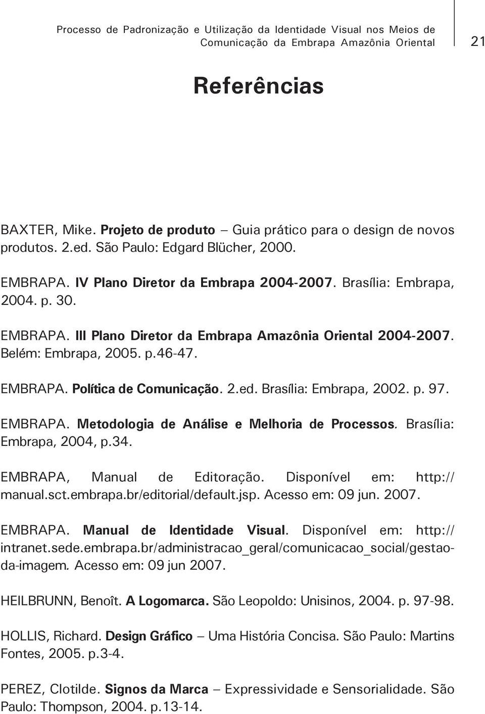 Belém: Embrapa, 2005. p.46-47. EMBRAPA. Política de Comunicação. 2.ed. Brasília: Embrapa, 2002. p. 97. EMBRAPA. Metodologia de Análise e Melhoria de Processos. Brasília: Embrapa, 2004, p.34.