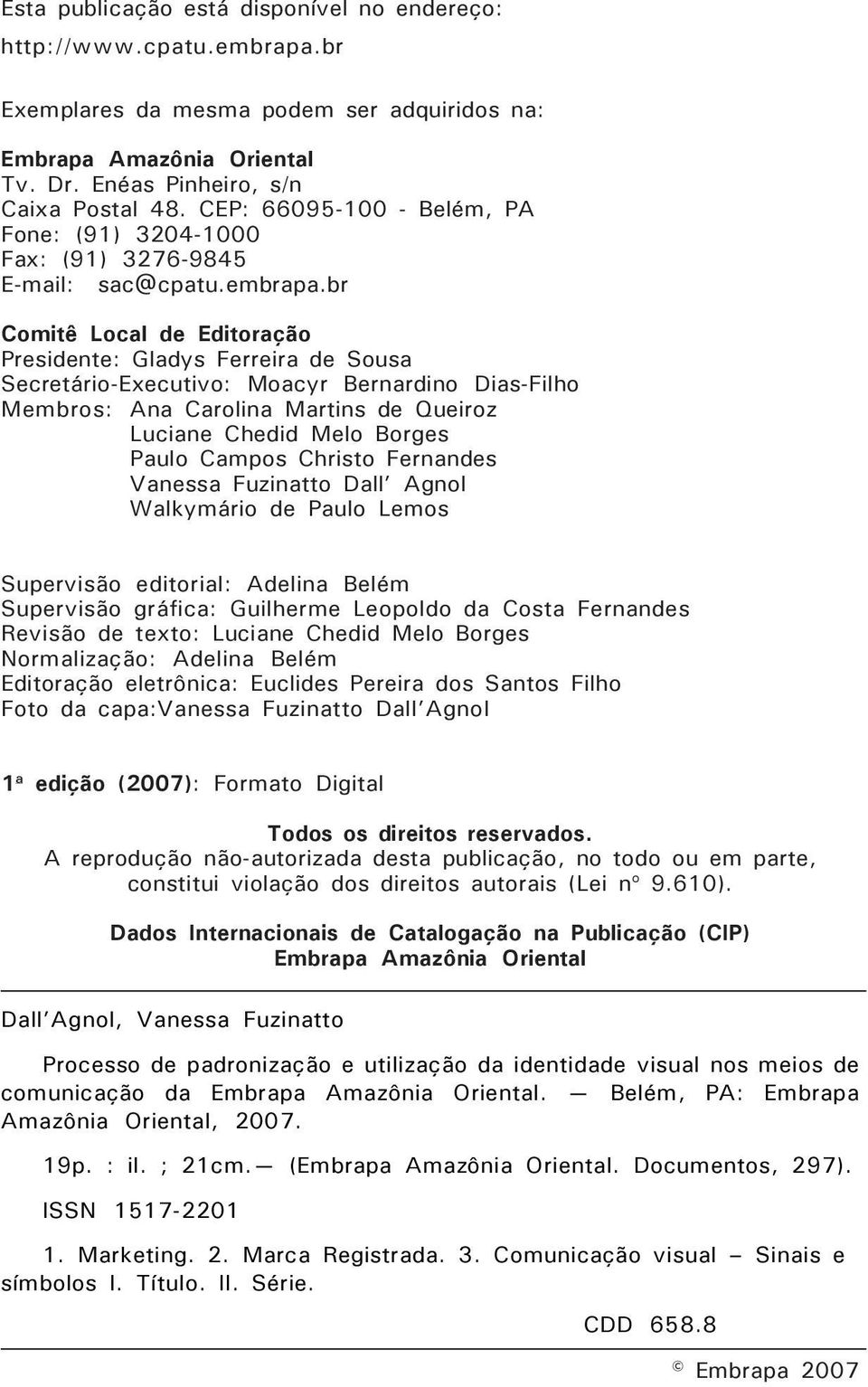 br Comitê Local de Editoração Presidente: Gladys Ferreira de Sousa Secretário-Executivo: Moacyr Bernardino Dias-Filho Membros: Ana Carolina Martins de Queiroz Luciane Chedid Melo Borges Paulo Campos