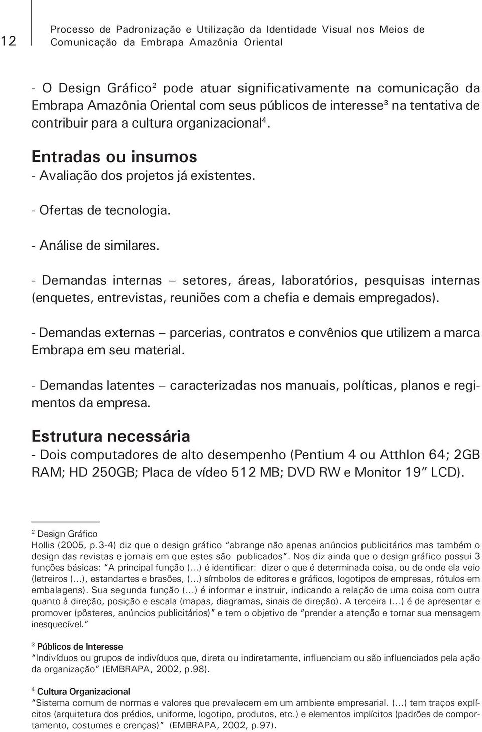 - Demandas internas setores, áreas, laboratórios, pesquisas internas (enquetes, entrevistas, reuniões com a chefia e demais empregados).