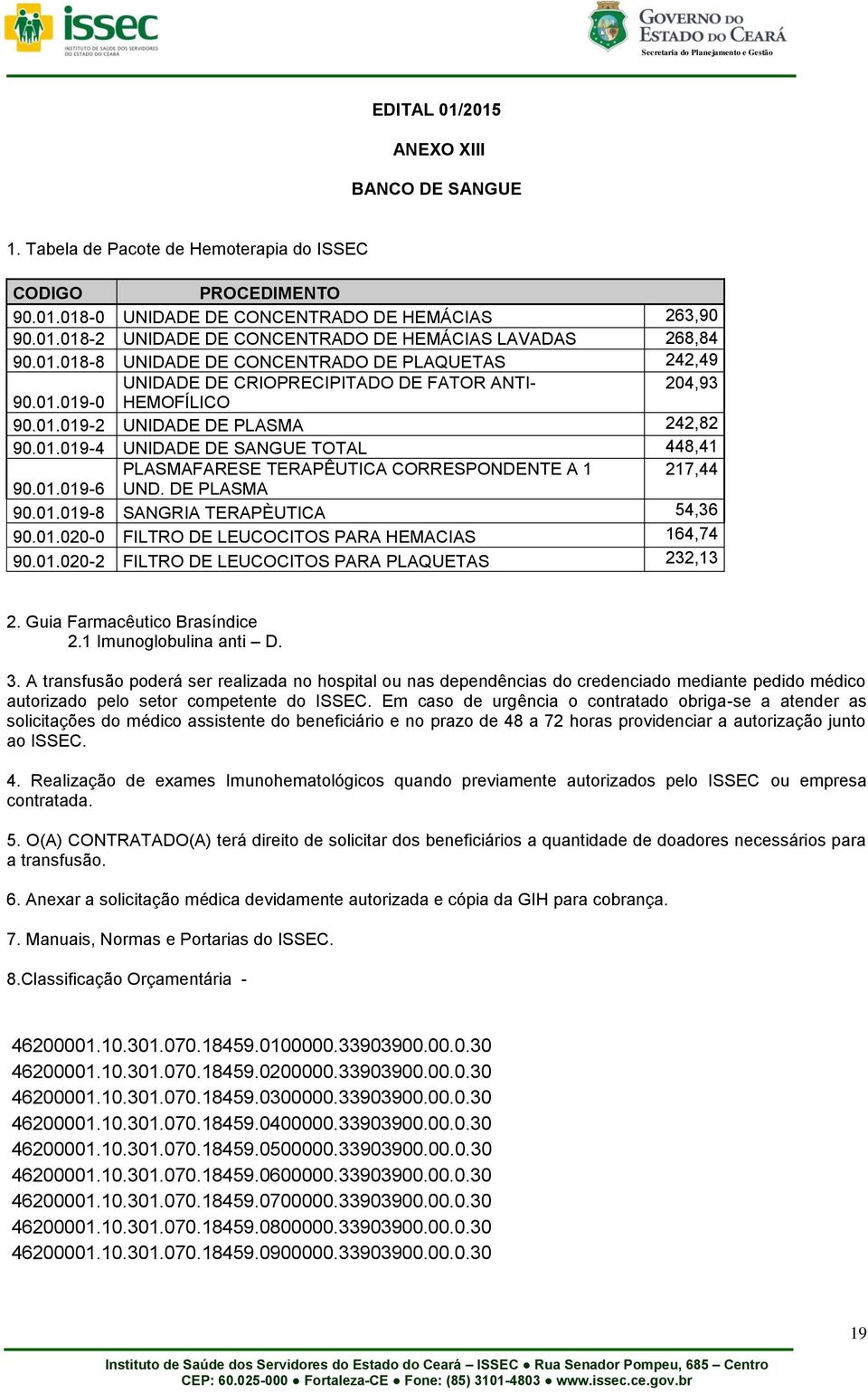 01.019-6 UND. DE PLASMA 90.01.019-8 SANGRIA TERAPÈUTICA 54,36 90.01.020-0 FILTRO DE LEUCOCITOS PARA HEMACIAS 164,74 90.01.020-2 FILTRO DE LEUCOCITOS PARA PLAQUETAS 232,13 2.