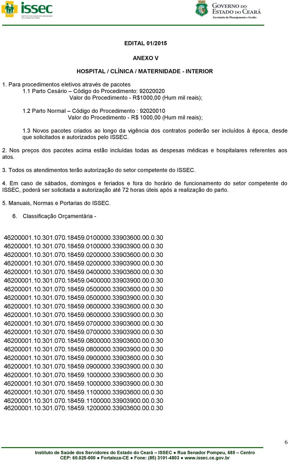 2 Parto Normal Código do Procedimento : 92020010 Valor do Procedimento - R$ 1000,00 (Hum mil reais); 1.