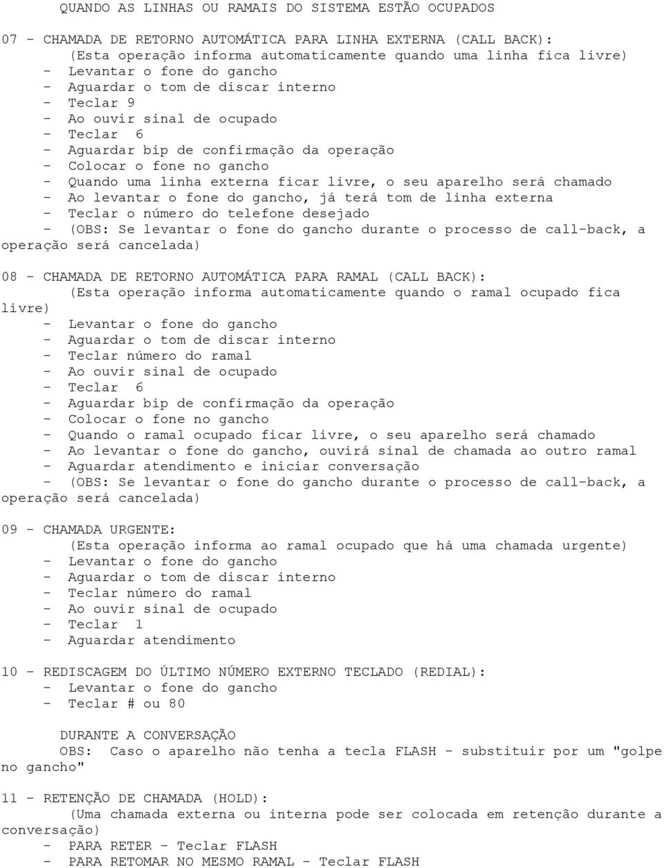 externa - Teclar o número do telefone desejado - (OBS: Se levantar o fone do gancho durante o processo de call-back, a operação será cancelada) 08 - CHAMADA DE RETORNO AUTOMÁTICA PARA RAMAL (CALL